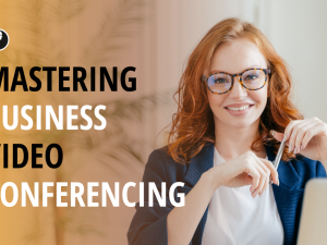 Mastering Business Video conferencing